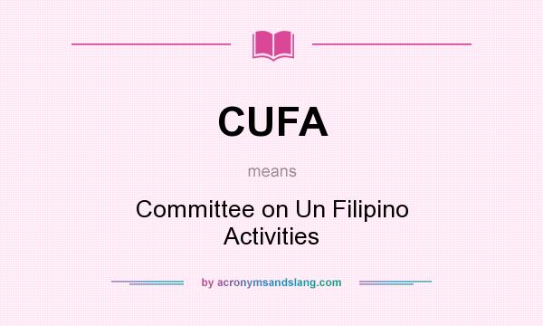 What does CUFA mean? It stands for Committee on Un Filipino Activities