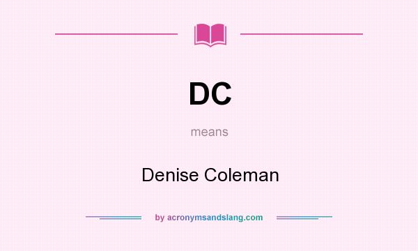 What does DC mean? It stands for Denise Coleman