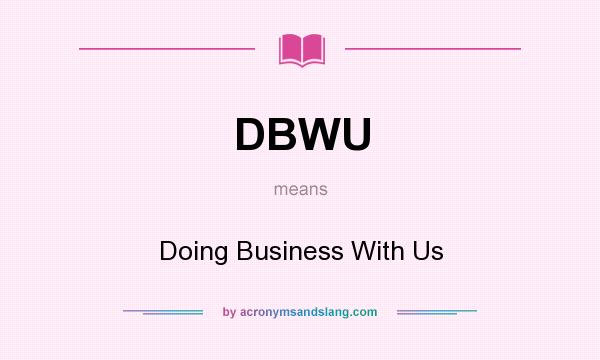 What does DBWU mean? It stands for Doing Business With Us