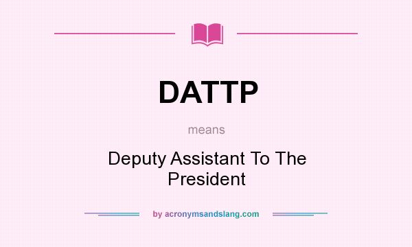 What does DATTP mean? It stands for Deputy Assistant To The President