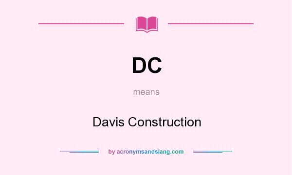 What does DC mean? It stands for Davis Construction
