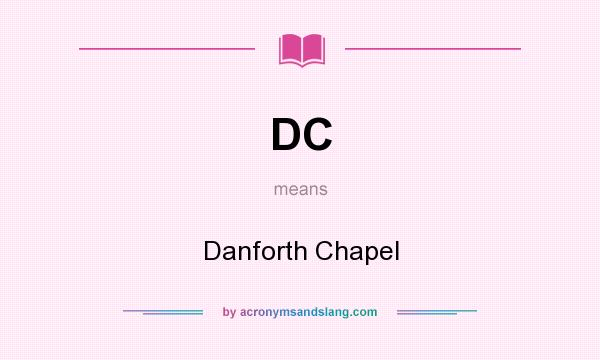 What does DC mean? It stands for Danforth Chapel