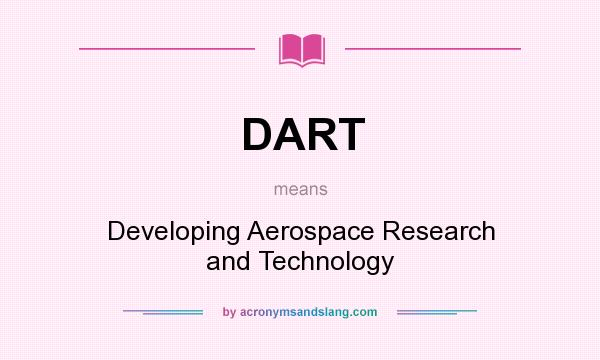 What does DART mean? It stands for Developing Aerospace Research and Technology