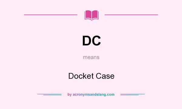 What does DC mean? It stands for Docket Case
