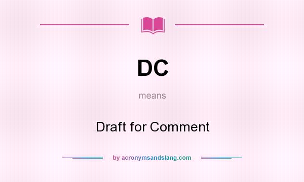 What does DC mean? It stands for Draft for Comment