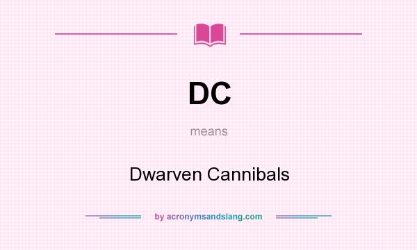 What does DC mean? It stands for Dwarven Cannibals