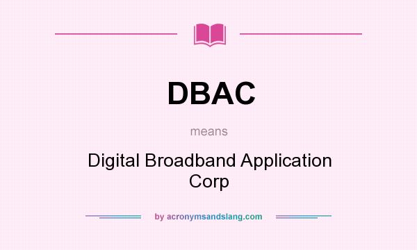 What does DBAC mean? It stands for Digital Broadband Application Corp