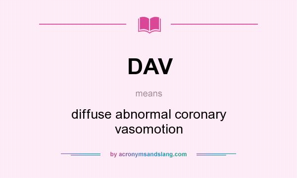 What does DAV mean? It stands for diffuse abnormal coronary vasomotion