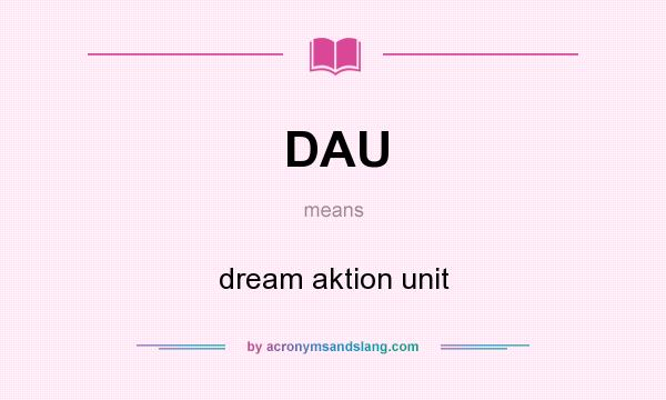 What does DAU mean? It stands for dream aktion unit