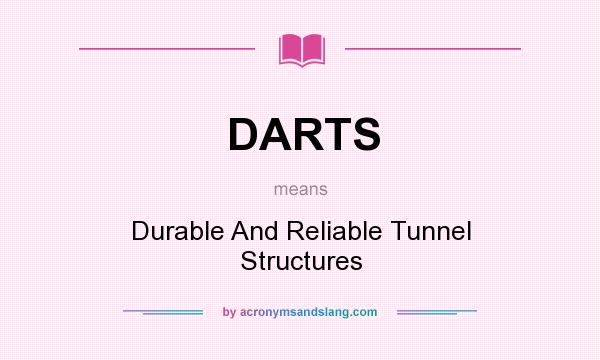 What does DARTS mean? It stands for Durable And Reliable Tunnel Structures