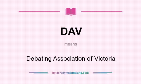 What does DAV mean? It stands for Debating Association of Victoria