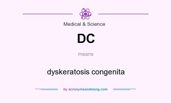 What does DC mean? It stands for dyskeratosis congenita