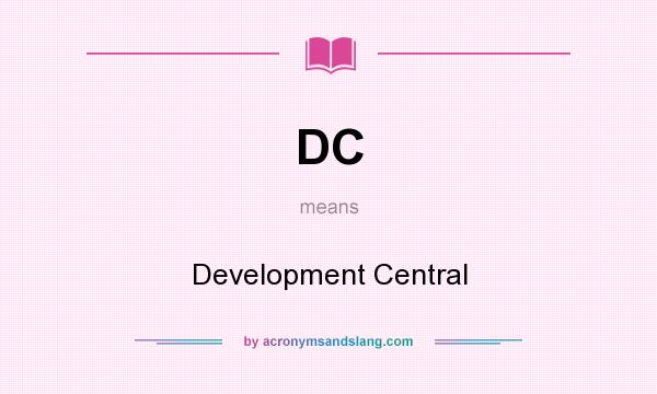 What does DC mean? It stands for Development Central