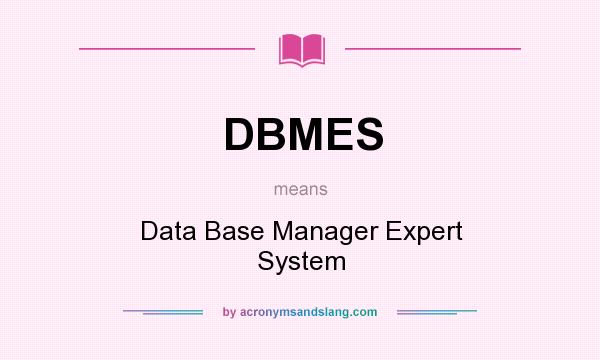 What does DBMES mean? It stands for Data Base Manager Expert System