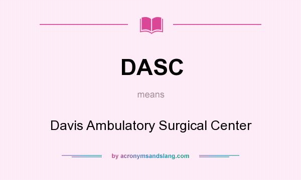 What does DASC mean? It stands for Davis Ambulatory Surgical Center