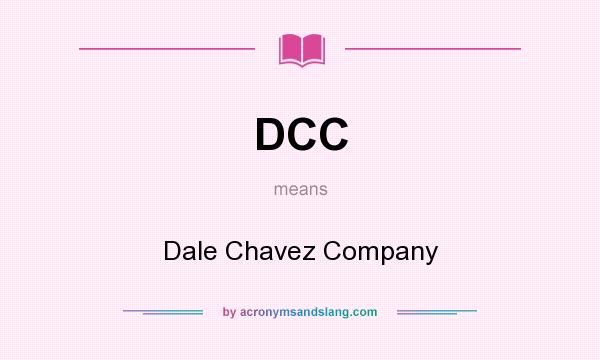 What does DCC mean? It stands for Dale Chavez Company