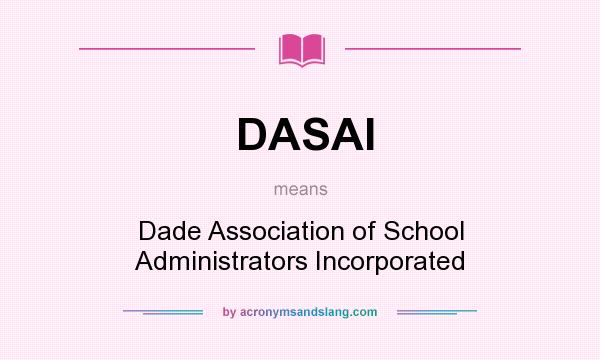 What does DASAI mean? It stands for Dade Association of School Administrators Incorporated