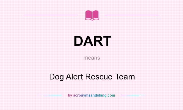 What does DART mean? It stands for Dog Alert Rescue Team