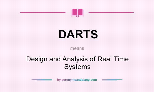 What does DARTS mean? It stands for Design and Analysis of Real Time Systems