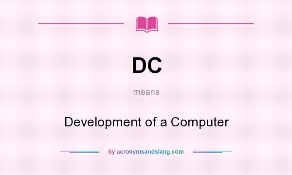 What does DC mean? It stands for Development of a Computer