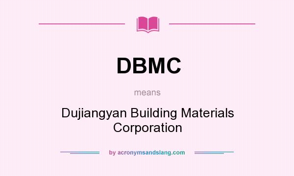 What does DBMC mean? It stands for Dujiangyan Building Materials Corporation