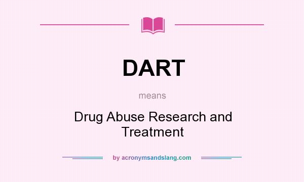 What does DART mean? It stands for Drug Abuse Research and Treatment