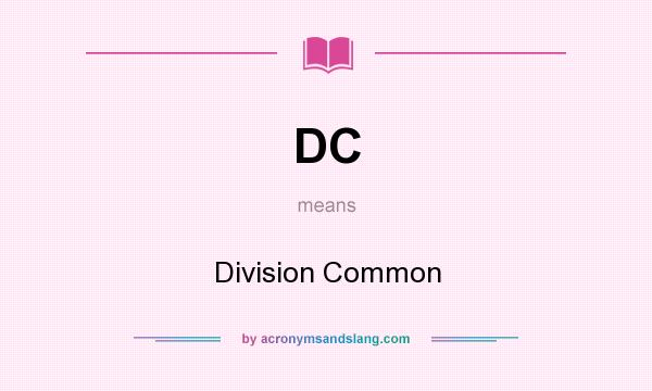 What does DC mean? It stands for Division Common