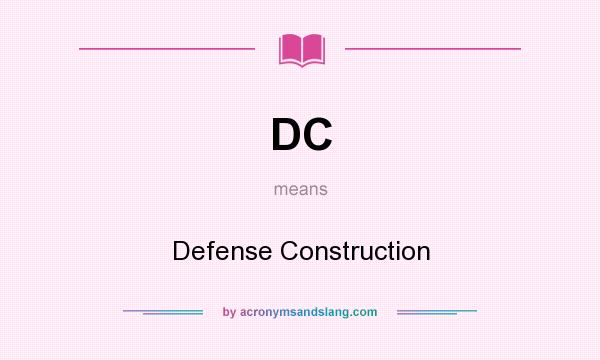 What does DC mean? It stands for Defense Construction