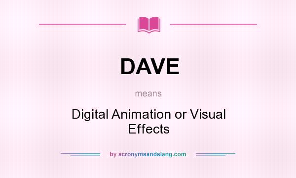 What does DAVE mean? It stands for Digital Animation or Visual Effects