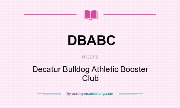 What does DBABC mean? It stands for Decatur Bulldog Athletic Booster Club
