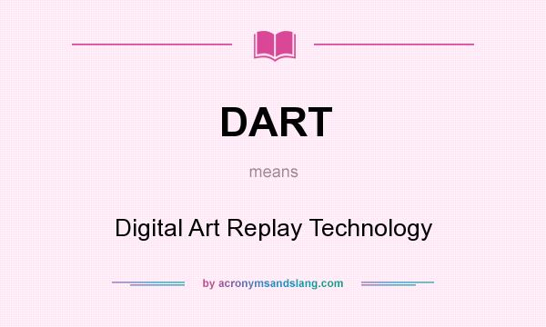 What does DART mean? It stands for Digital Art Replay Technology