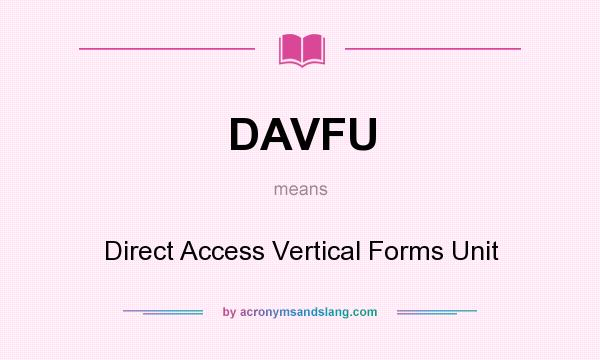 What does DAVFU mean? It stands for Direct Access Vertical Forms Unit