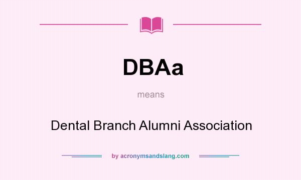 What does DBAa mean? It stands for Dental Branch Alumni Association