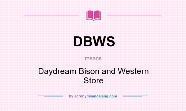 What does DBWS mean? It stands for Daydream Bison and Western Store