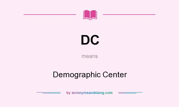 What does DC mean? It stands for Demographic Center