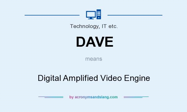 What does DAVE mean? It stands for Digital Amplified Video Engine