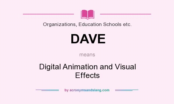 What does DAVE mean? It stands for Digital Animation and Visual Effects