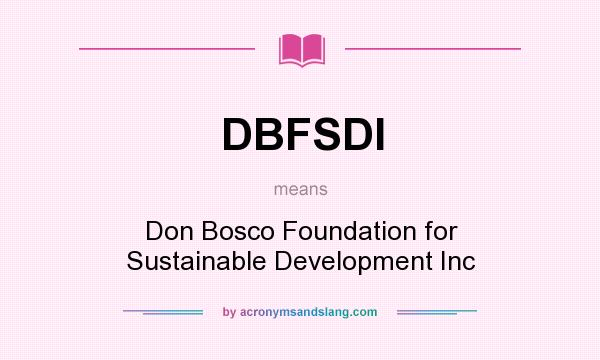 What does DBFSDI mean? It stands for Don Bosco Foundation for Sustainable Development Inc