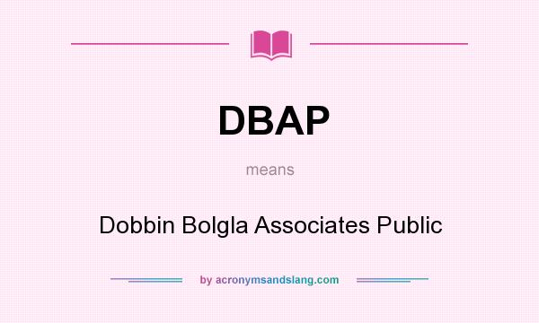 What does DBAP mean? It stands for Dobbin Bolgla Associates Public