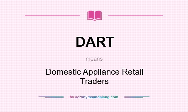 What does DART mean? It stands for Domestic Appliance Retail Traders