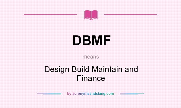 What does DBMF mean? It stands for Design Build Maintain and Finance