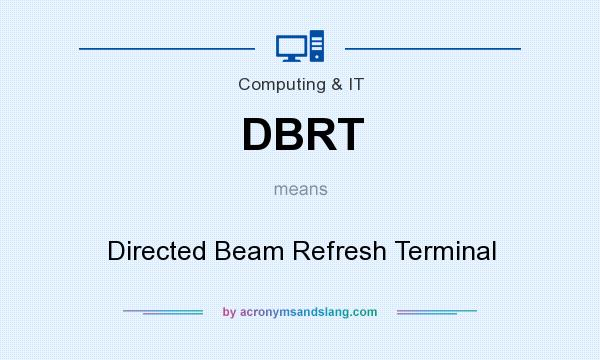 What does DBRT mean? It stands for Directed Beam Refresh Terminal