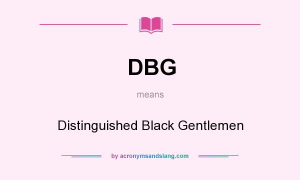 What does DBG mean? It stands for Distinguished Black Gentlemen