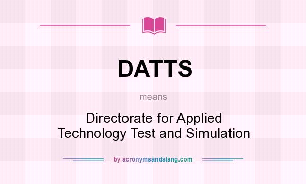 What does DATTS mean? It stands for Directorate for Applied Technology Test and Simulation