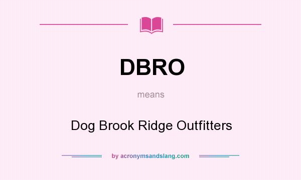 What does DBRO mean? It stands for Dog Brook Ridge Outfitters