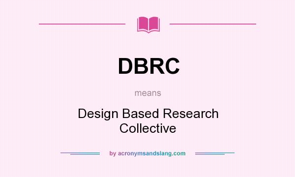 What does DBRC mean? It stands for Design Based Research Collective