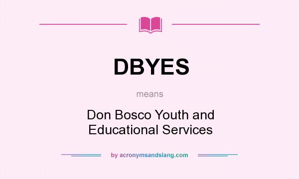 What does DBYES mean? It stands for Don Bosco Youth and Educational Services