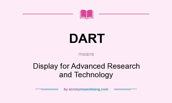 What does DART mean? It stands for Display for Advanced Research and Technology