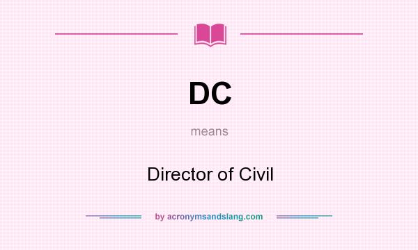 What does DC mean? It stands for Director of Civil