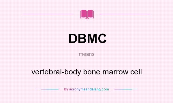 What does DBMC mean? It stands for vertebral-body bone marrow cell